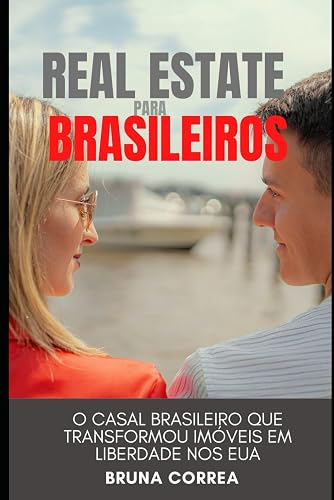Real Estate para Brasileiros: O Casal Brasileiro que Transformou Imóveis em Liberdade nos EUA (Portuguese Edition)