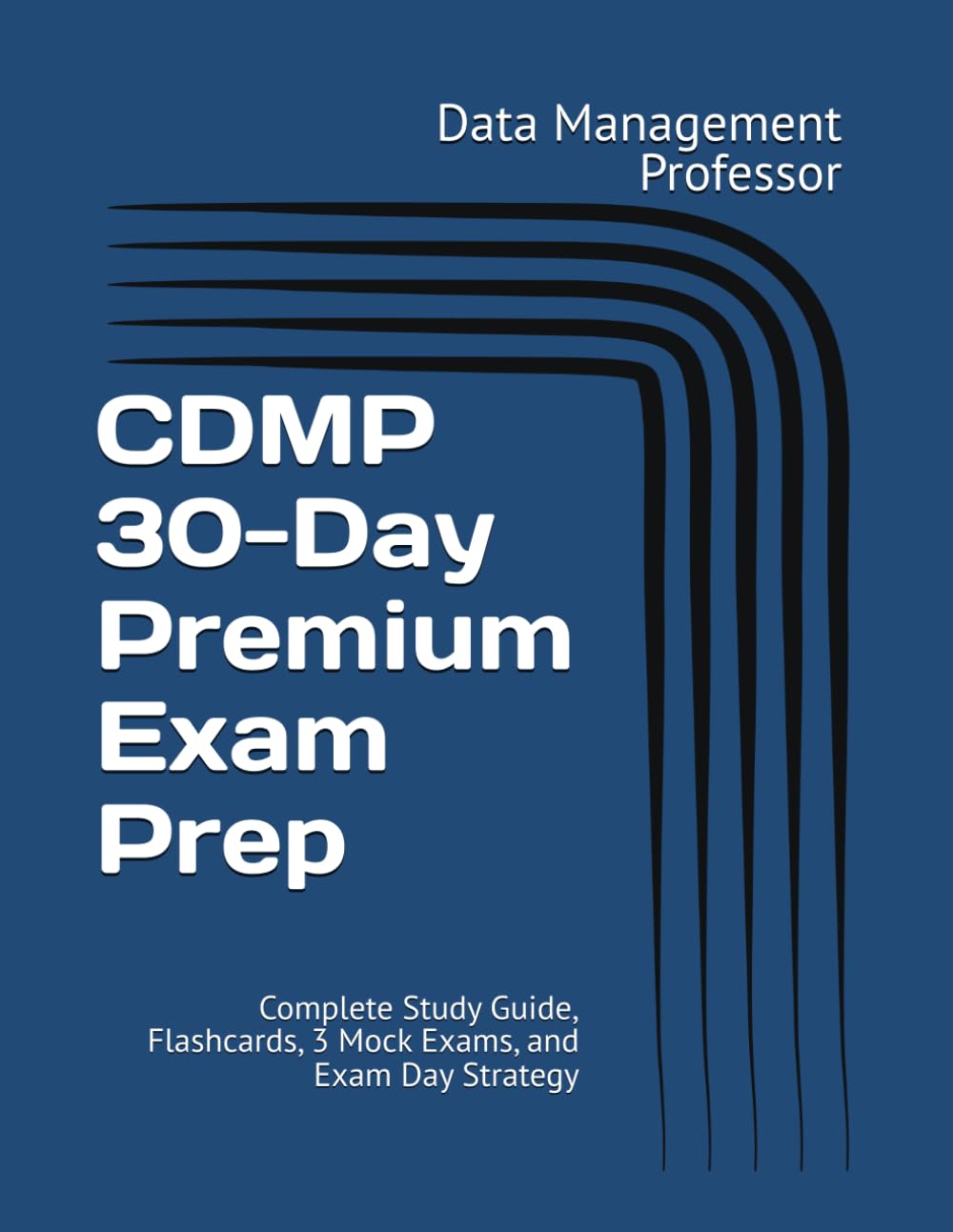 CDMP 30-Day Premium Exam Prep: Complete Study Guide, Flashcards, 3 Mock Exams, and Exam Day Strategy