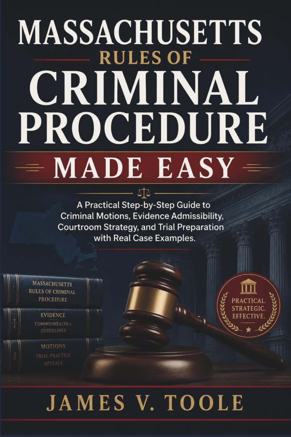Massachusetts Rules of Criminal Procedure Made Easy: A Practical Step-by-Step Guide to Criminal Motions, Evidence Admissibility, Courtroom Strategy, and Trial Preparation with Real Case Examples