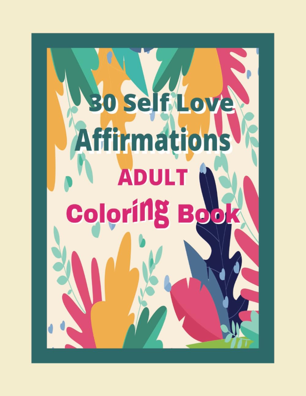 30 Self Love Affirmations Adult Coloring Book: 30 Self Love Affirmations Adult Coloring Book