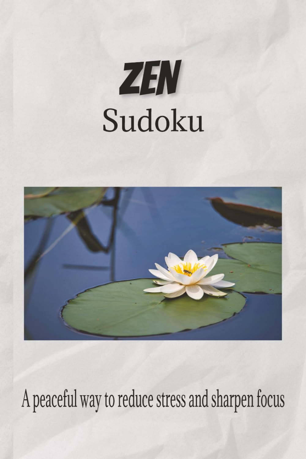 Zen Sudoku: Sudoku Puzzles for Zen | Help Calm the Mind, Relax and Focus | 6x9 inches, 110 Pages | 50+ Puzzles | Solutions Included