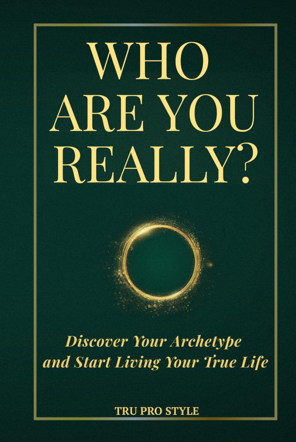 WHO ARE YOU REALLY?: Discover Your Archetype and Start Living Your True Life (TruProStyle Series)