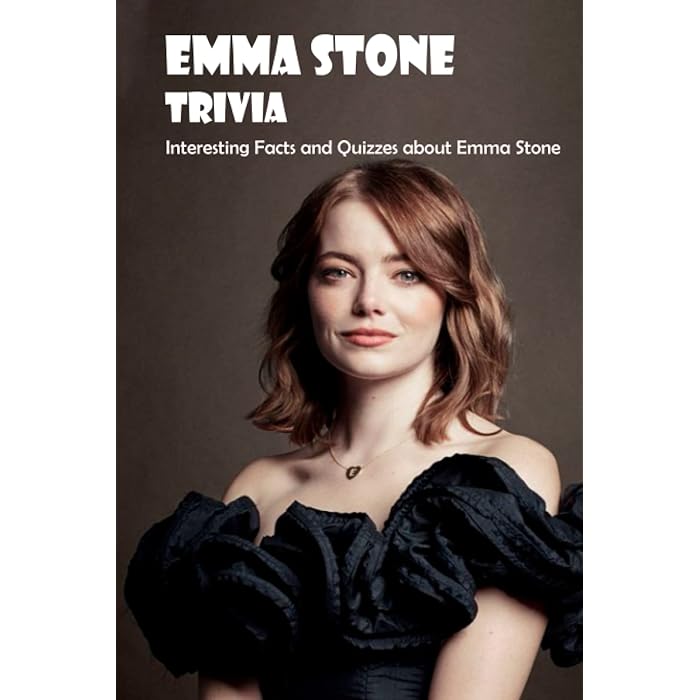 Buy Emma Stone Trivia Interesting Facts and Quizzes about Emma Stone Things You Never Knew