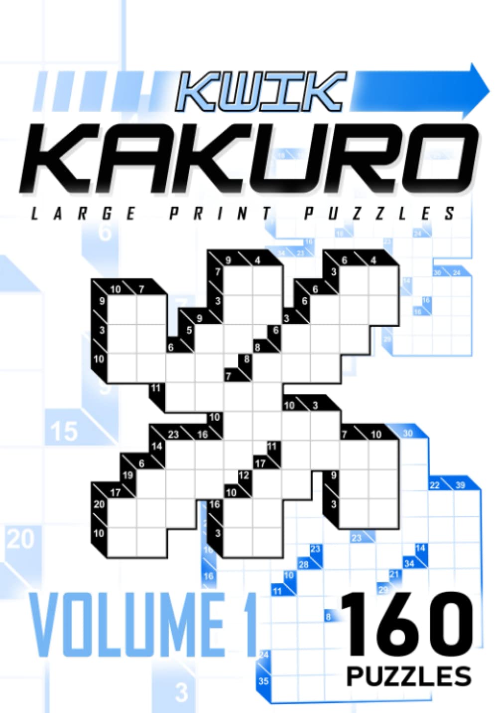 Kwik Kakuro Volume 1: 160 Fun Cross Sums / Mathematical Crossword Puzzles (Kwik Kakuro : Large Print Puzzles)