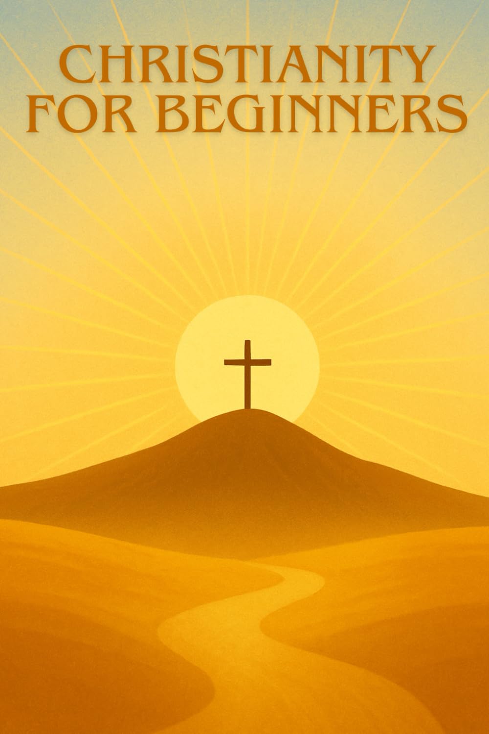 CHRISTIANITY FOR BEGINNERS: Understanding, discovering and living the Christian faith today