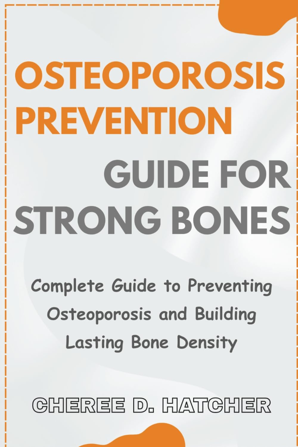 Osteoporosis Prevention guide for Strong Bones: Complete Guide to Preventing Osteoporosis and Building Lasting Bone Density