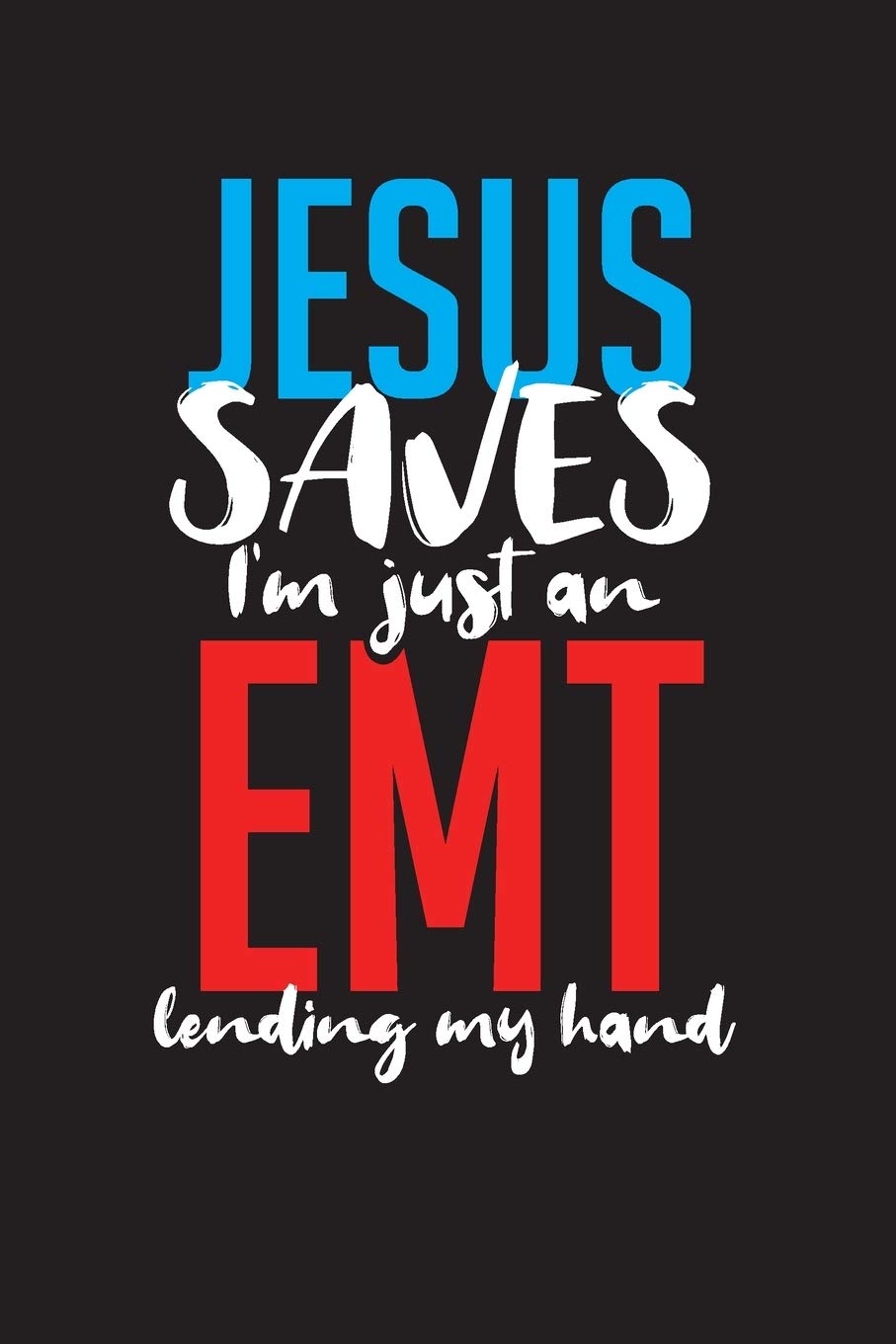 Jesus Saves I'm Just An EMT Lending My Hand: EMT Work Day Planner - Emergency Medical Planner