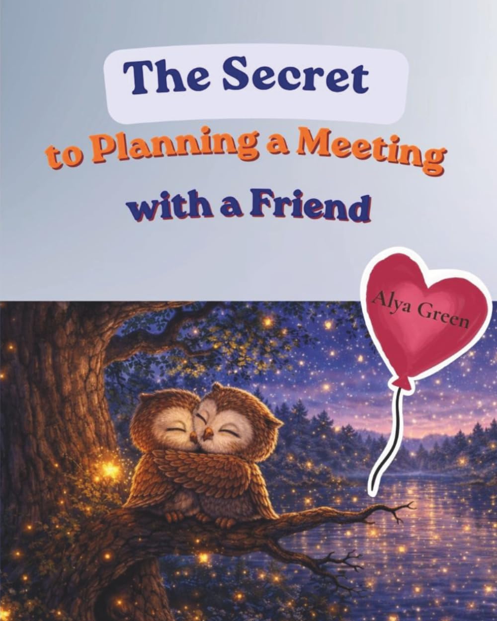 The Secret to Planning a Meeting with a Friend: A children’s book that teaches with love, featuring colorful illustrations for ages 4–7. A perfect gift for a child.