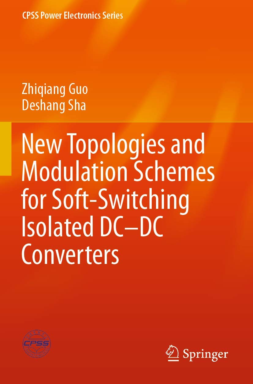 New Topologies and Modulation Schemes for Soft-Switching Isolated DC-DC Converters (CPSS Power Electronics Series)