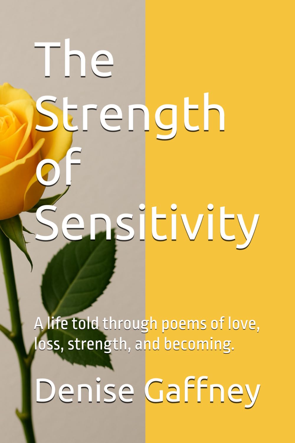 The Strength of Sensitivity: A life told through poems of love, loss, strength, and becoming.