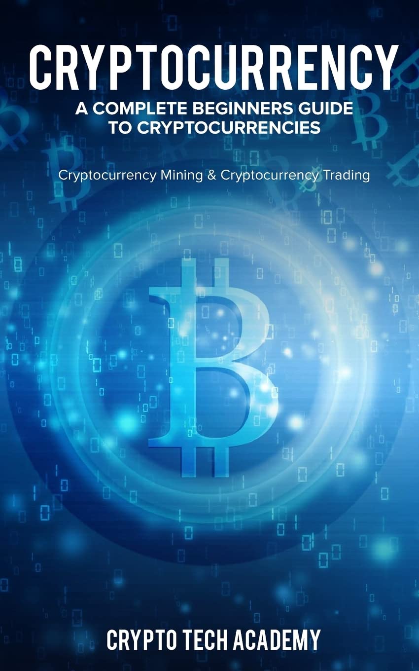 Cryptocurrency: A Complete Beginners Guide to Cryptocurrencies: Cr
