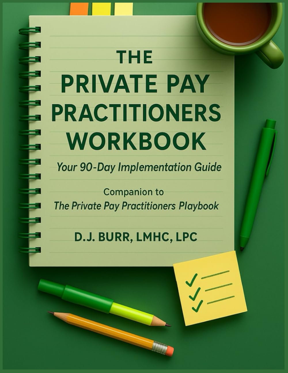 The Private Pay Practitioners Workbook: Your 90-Day Implementation Guide to Building a Thriving Private Practice: Companion to The Private Pay Practitioners Playbook