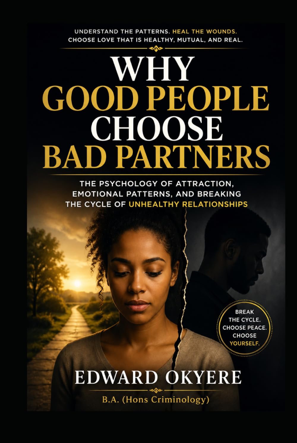 Why Good People Choose Bad Partners: The Psychology of Attraction, Emotional Patterns, and Breaking the Cycle of Unhealthy Relationships