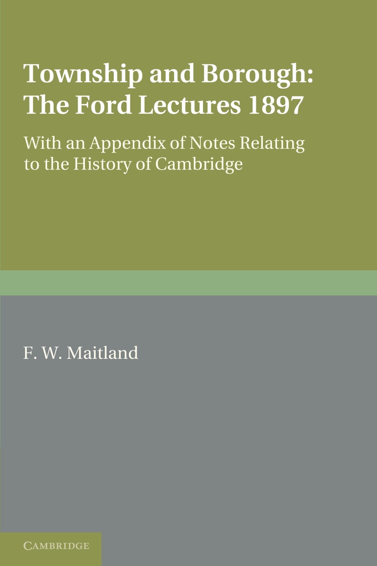 Township and Borough: The Ford Lectures 1897: With an Appendix of Notes relating to the History of Cambridge