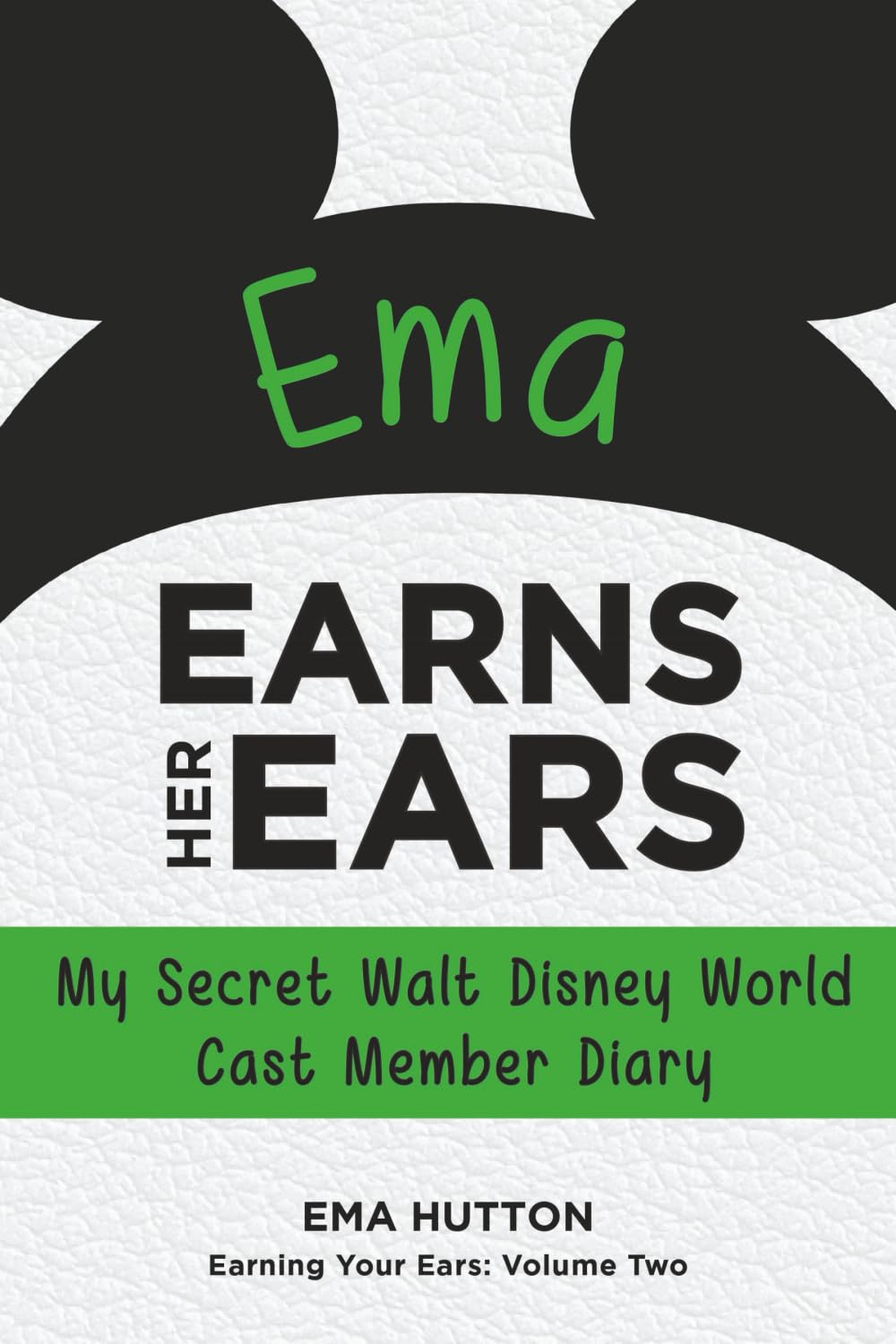Ema Earns Her Ears: My Secret Walt Disney World Cast Member Diary: My Secret Walt Disney World Cast Member Diary (Earning Your Ears)
