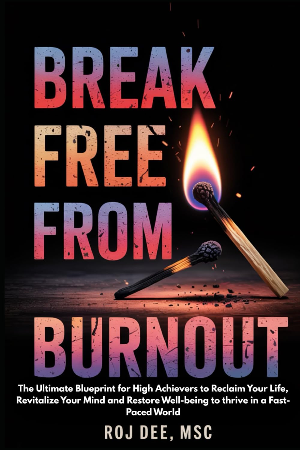 Break Free From Burnout: The Ultimate Blueprint for High Achievers to Reclaim Your Life, Revitalize Your Mind and Restore Well-being to thrive in a Fast-Paced World