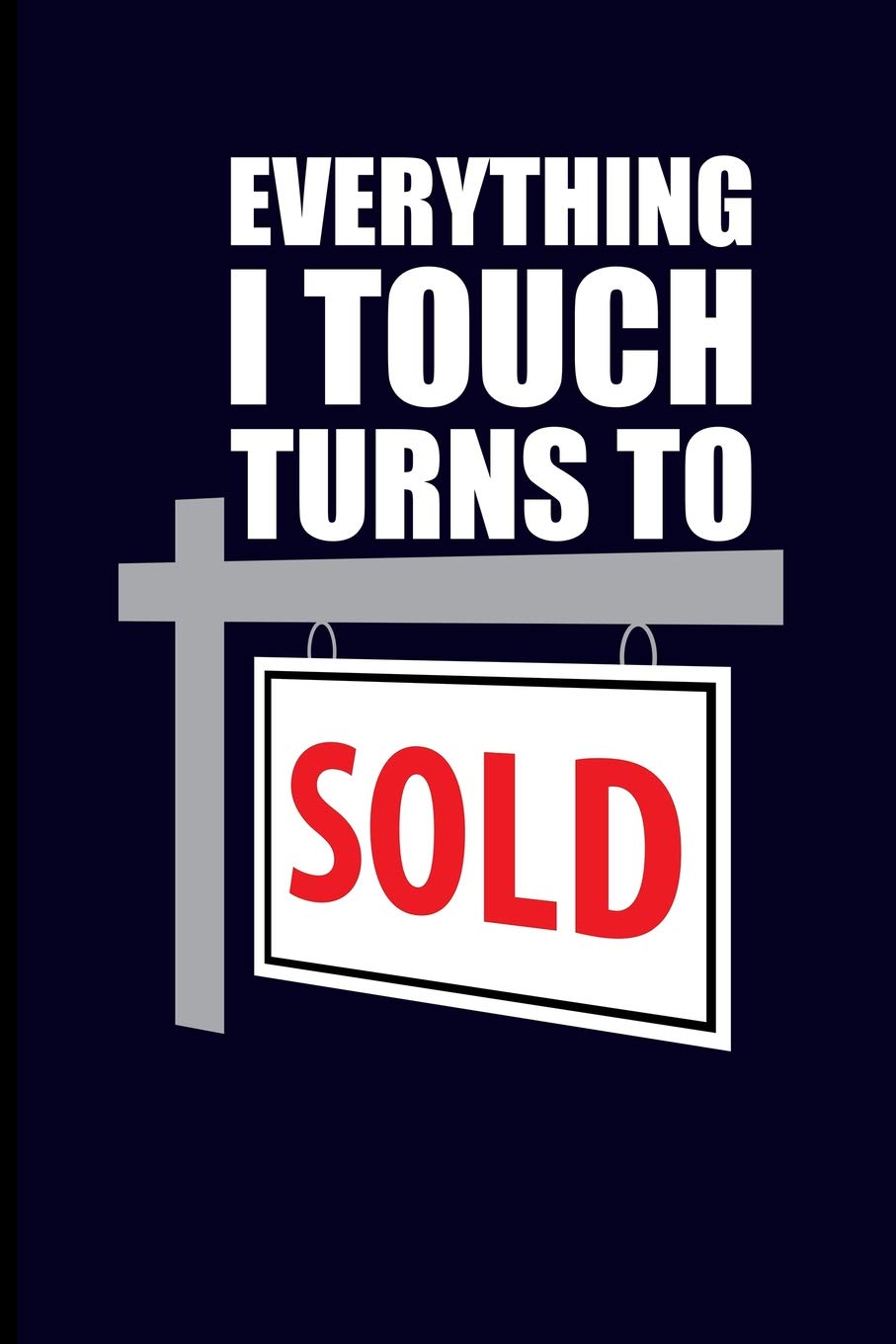 Everything I Touch Turns To Sold: Real Estate Agent Journal