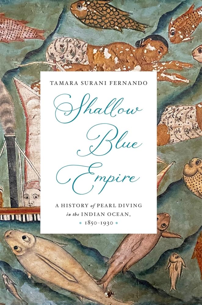 Shallow Blue Empire: A History of Pearl Diving in the Indian Ocean, 1850-1930 (Harvard Historical Studies)