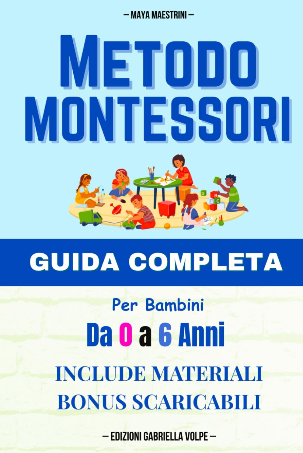 Metodo Montessori: Per Bambini da 0 a 6 anni. Guida Completa e Migliori Attività per Educare alla Libertà e all'Indipendenza