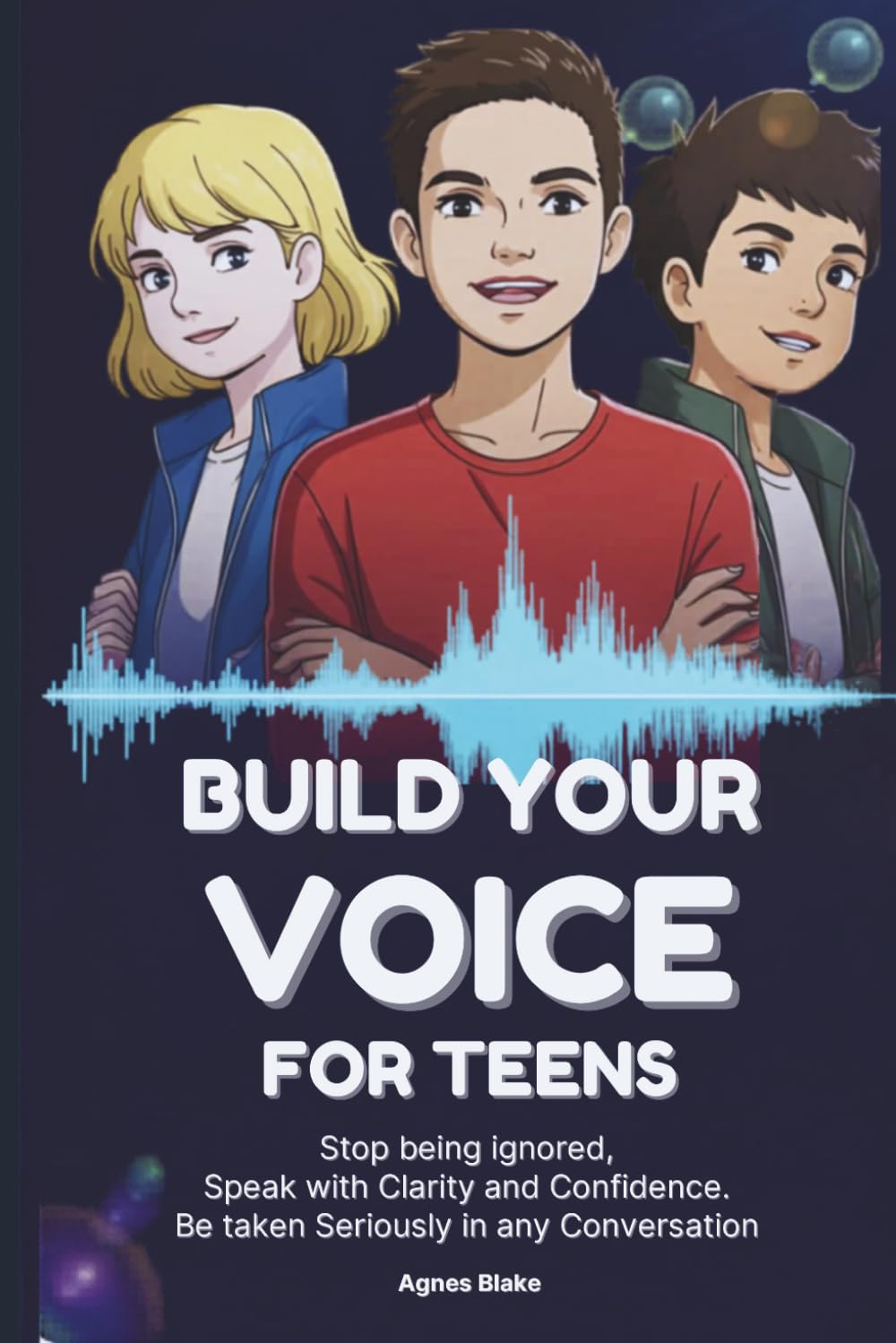 Build Your Voice for Teens: Stop being ignored, Speak with Clarity and Confidence. Be taken Seriously in any Conversation