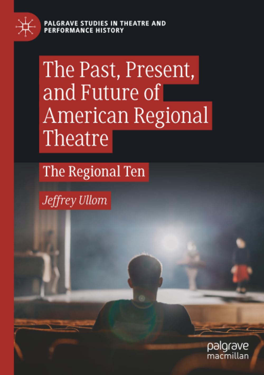 The Past, Present, and Future of American Regional Theatre: The Regional Ten (Palgrave Studies in Theatre and Performance History)