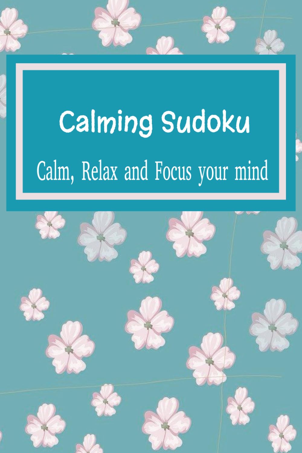 Calming Sudoku: Sudoku Puzzles for Calming | Help Calm the Mind, Relax, and Focus | 6x9 inches, 110 Pages | 50+ Puzzles | Solutions Included