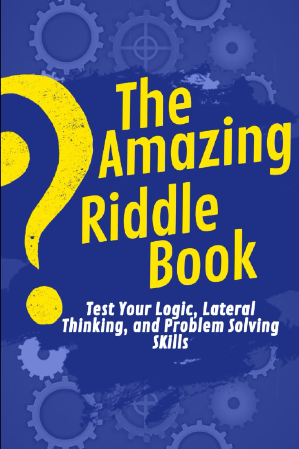 The Amazing Riddle Book: Test Your Logic, Lateral Thinking and Problem-Solving Skills: A Collection of Clever Conundrums and Puzzles for Kids and Adults That Make You Think and Challenges Your Brain