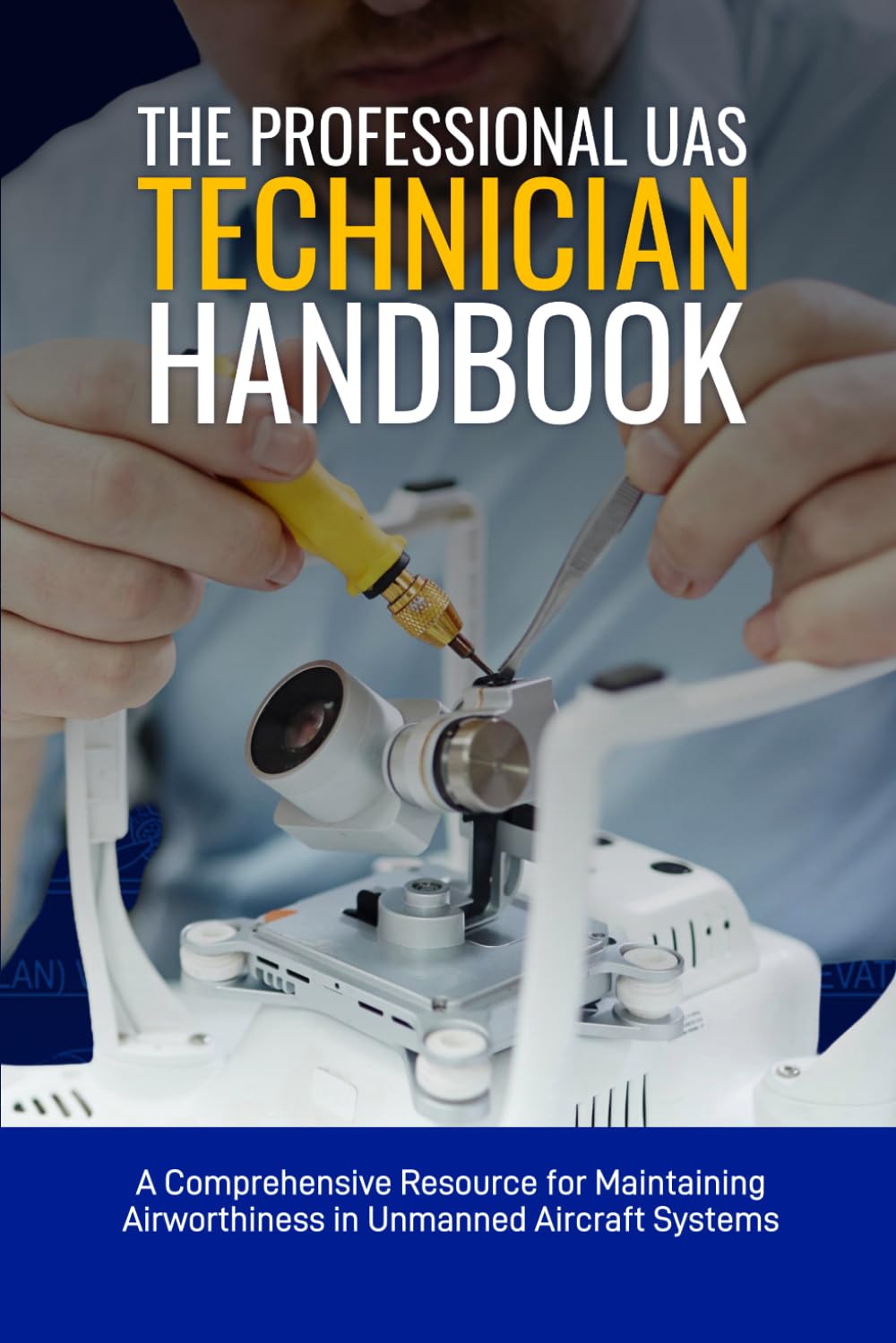 The Professional UAS Technician Handbook: A Comprehensive Resource for Maintaining Airworthiness in Unmanned Aircraft Systems (Professional UAS Handbook Series)