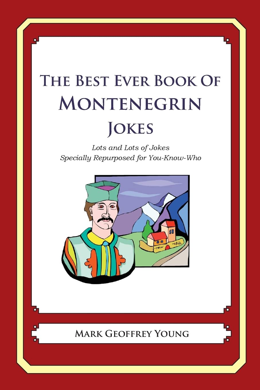 The Best Ever Book of Montenegrin Jokes: Lots and Lots of Jokes Specially Repurposed for You-Know-Who