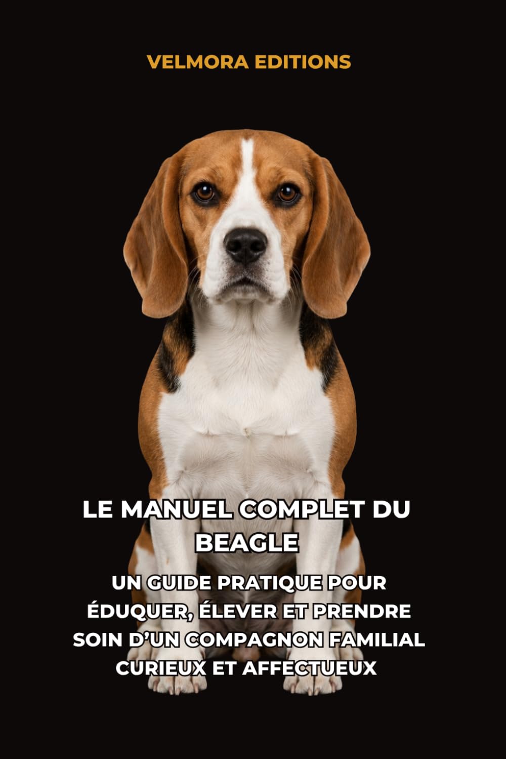 Le Manuel Complet du Beagle: Un Guide Pratique pour Éduquer, Élever et Prendre Soin d’un Compagnon Familial Curieux et Affectueux