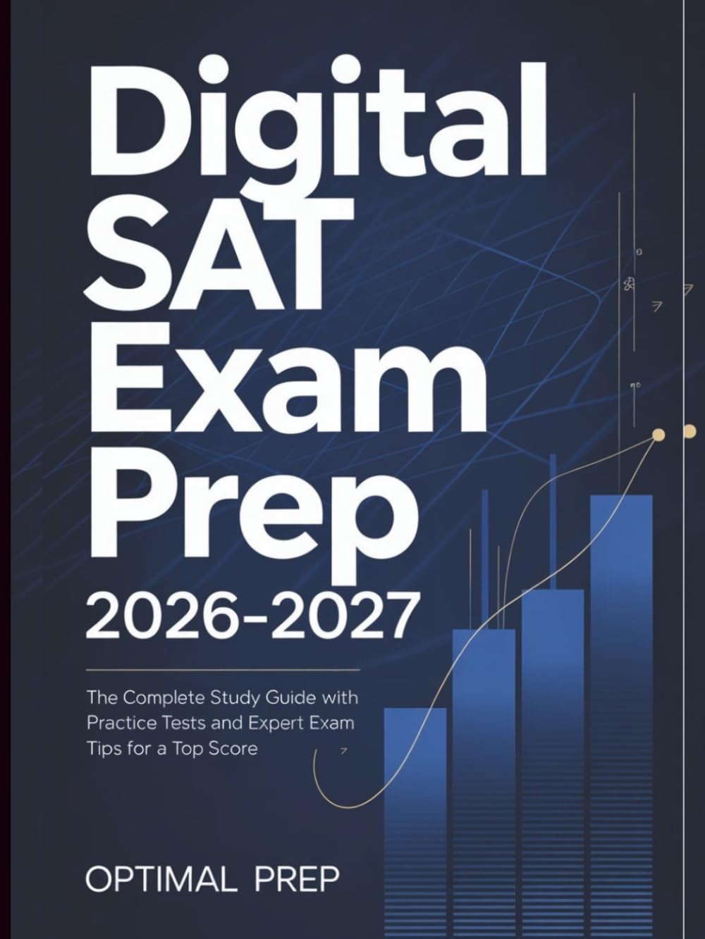 Digital SAT Exam Prep 2026–2027: The Complete Study Guide with Practice Tests and Expert Exam Tips for a Top Score