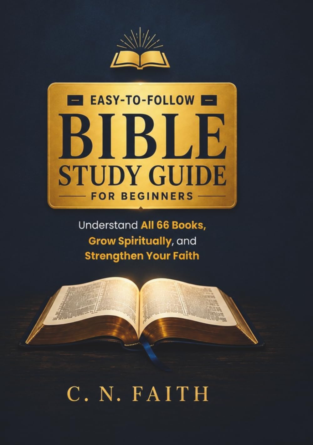 Easy-to-Follow Bible Study Guide for Beginners: Understand All 66 Books, Grow Spiritually, and Strengthen Your Faith