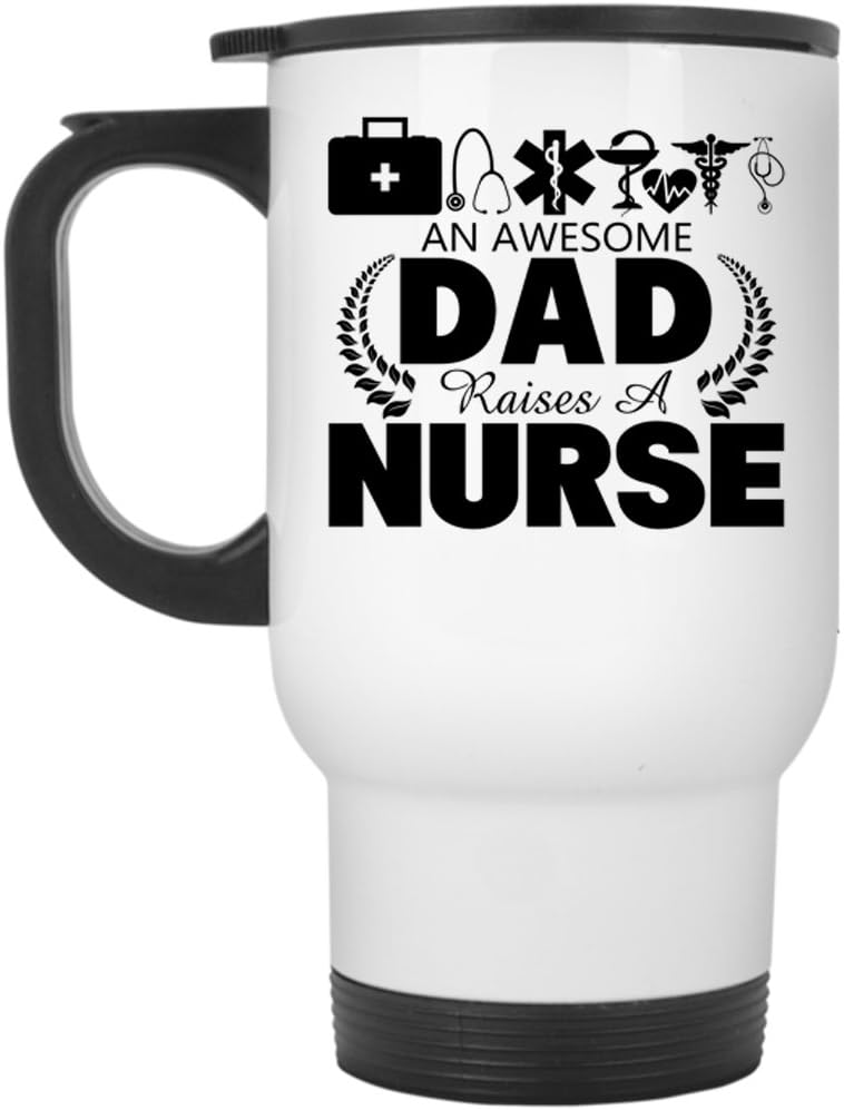 Gift For Nurses Travel Mug, An Awesome Dad Raises A Nurse Mug (Travel Mug White
