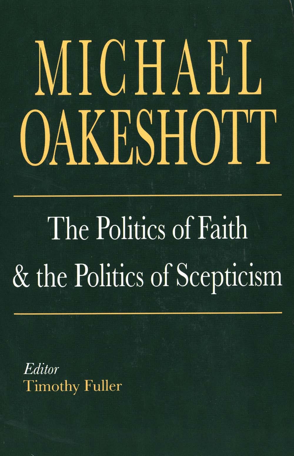 Michael Oakeshott: The Politics of Faith and the Politics of Scepticism (Selected Writings of Michael Oakeshott)