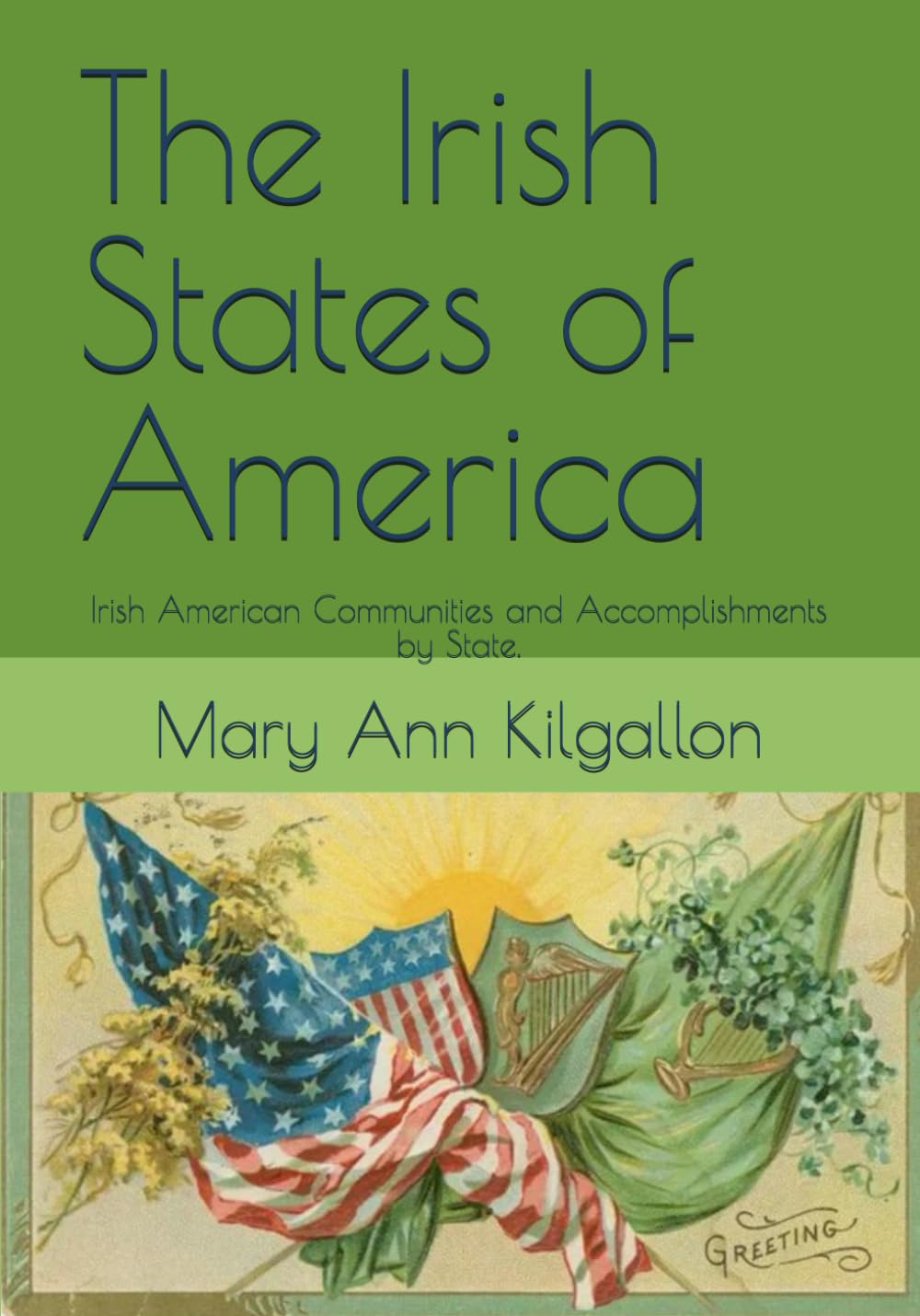 The Irish States of America: Irish American Communities and Accomplishments by State.