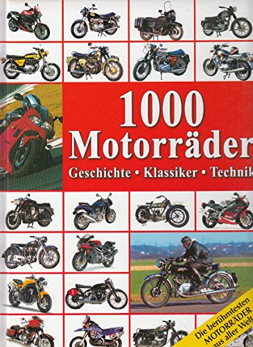 1000 Motorräder: Geschichte, Klassiker, Technik: Geschichte, Klassiker, Technik. Die berühmtesten Motorräder aus aller Welt