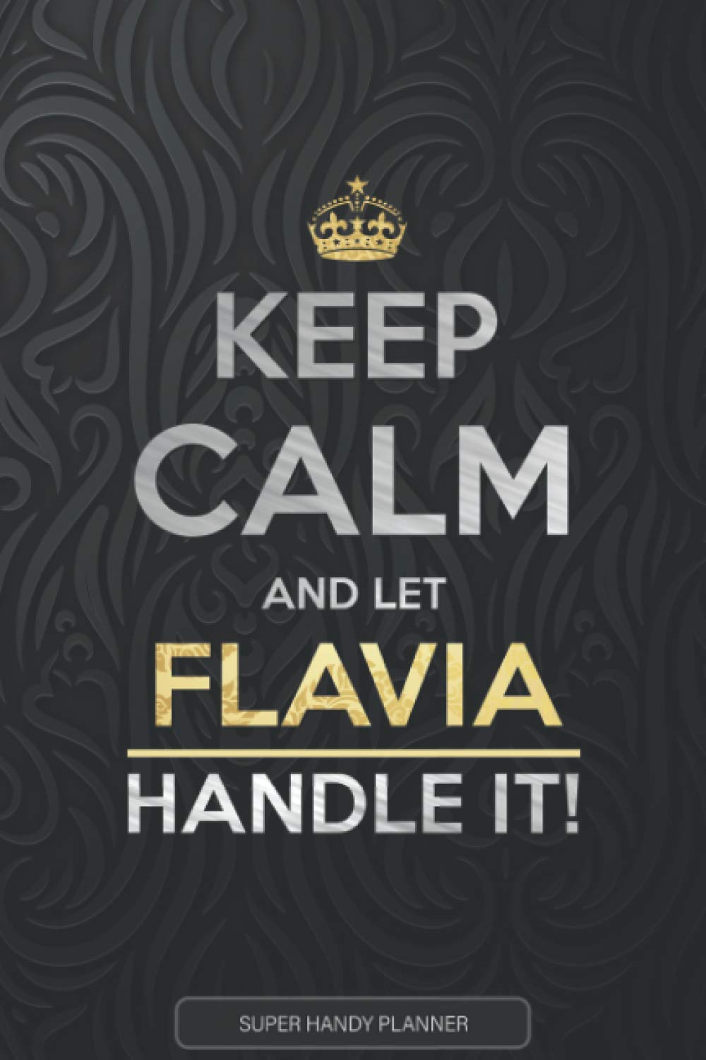 Flavia: Keep Calm And Let Flavia Handle It - Flavia Name Custom Gift Planner Calendar Notebook Journal