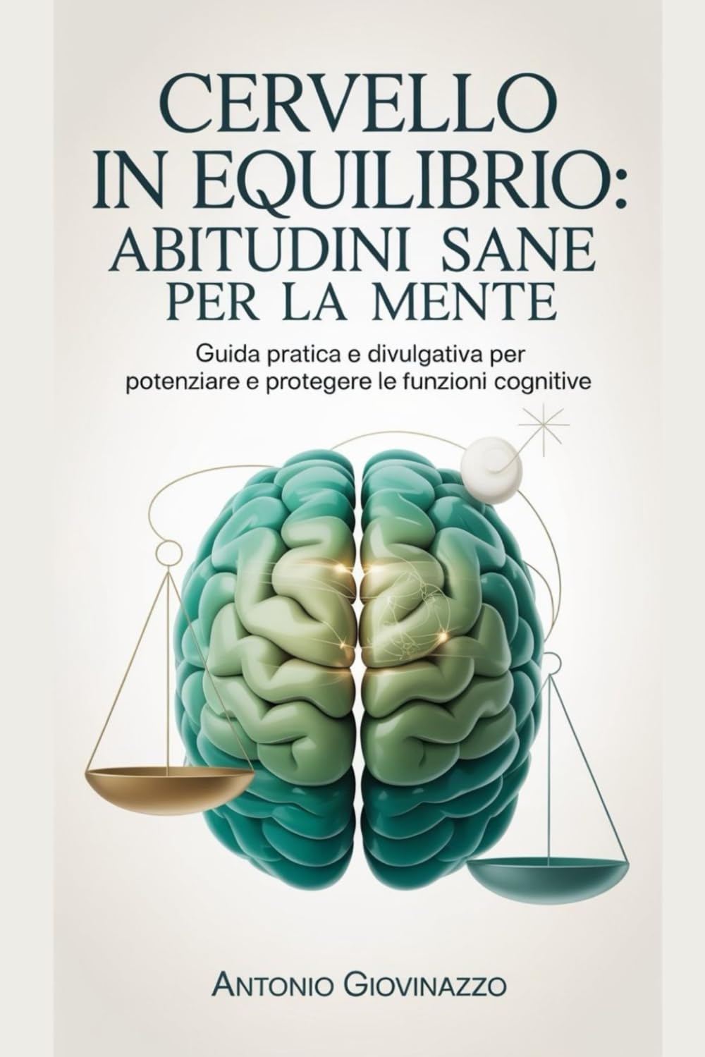 Cervello in equilibrio: abitudini sane per la mente: Guida pratica e divulgativa per potenziare e proteggere le funzioni cognitive