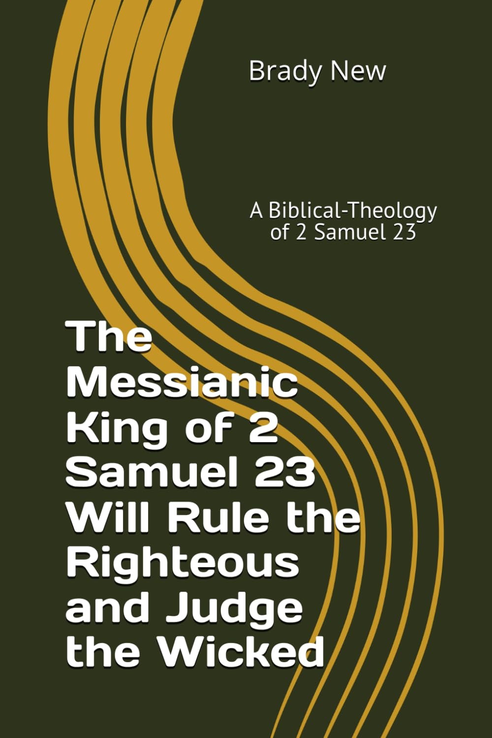 The Messianic King of 2 Samuel 23 Will Rule the Righteous and Judge the Wicked: A Biblical-Theology of 2 Samuel 23