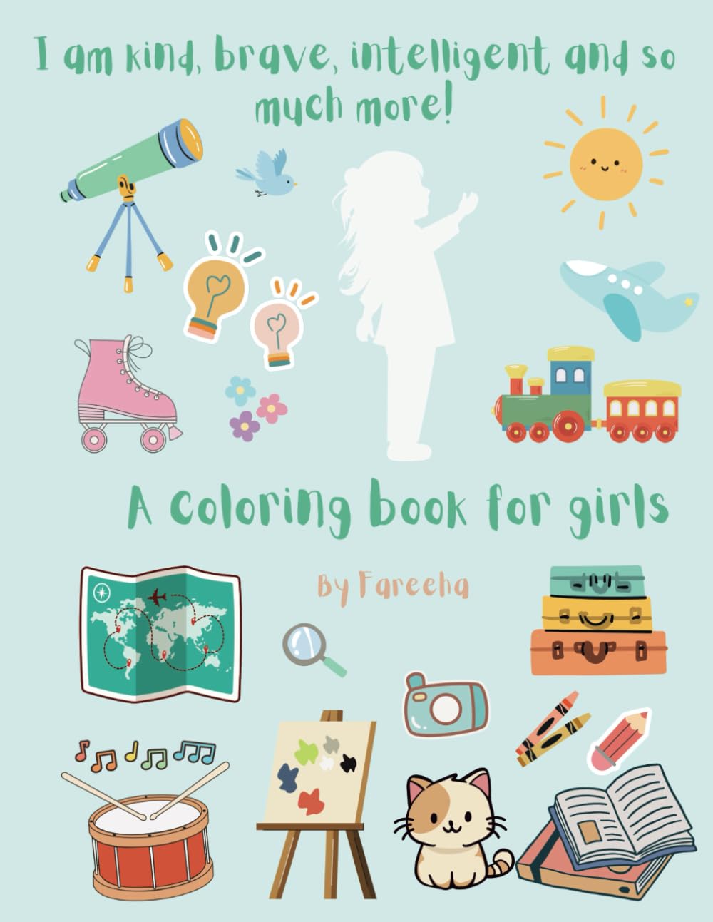 I am Kind, Powerful & Intelligent: An empowering, inspirational, confidence and self esteem boosting coloring book for girls ( Positive Affirmations for Young Girls)