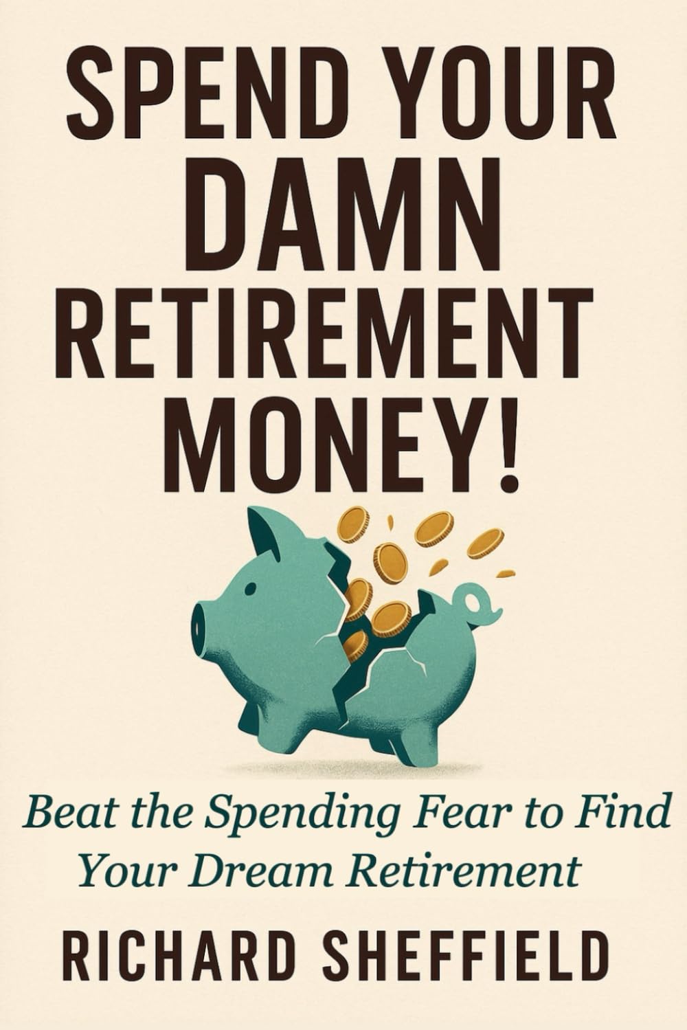 Spend Your Damn Retirement Money!: Beat the Spending Fear to Find Your Dream Retirement