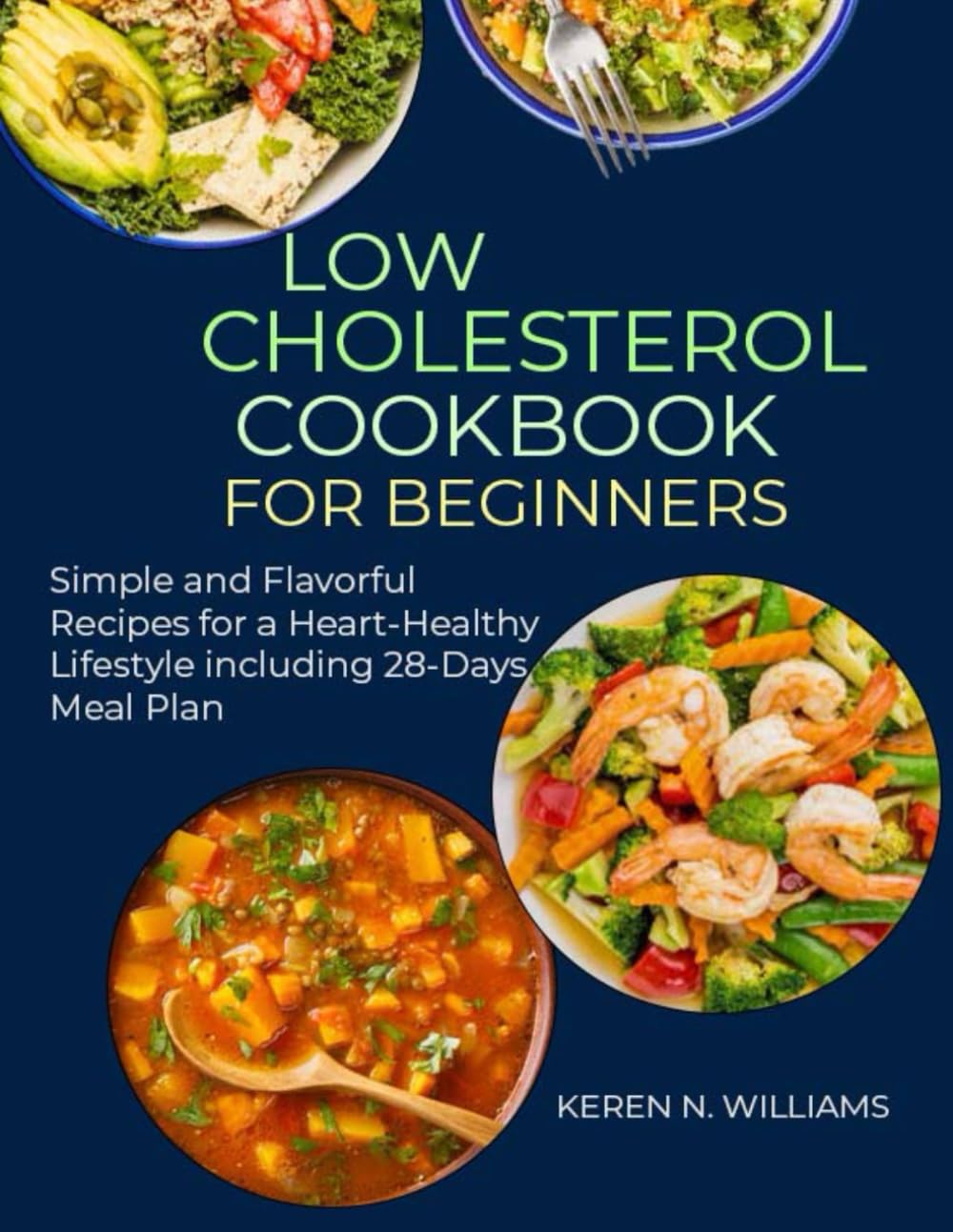 Low Cholesterol Cookbook for Beginners: Simple and Flavorful Recipes for a Heart-Healthy Lifestyle including 28-Days Meal Plan