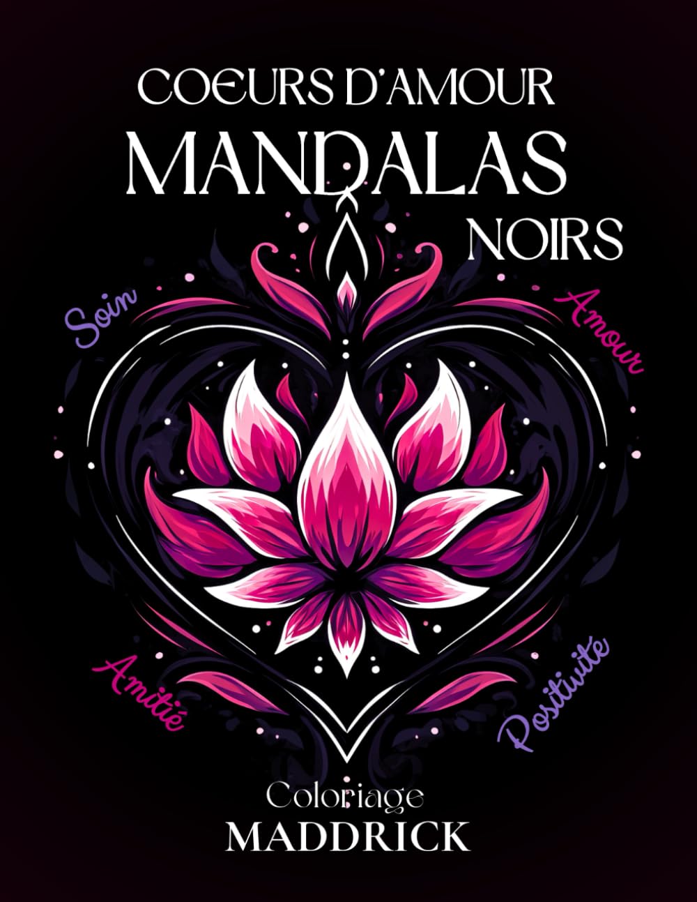 Coeurs d'amour mandalas noirs: Album de coloriage inspirant avec mandalas sur fonds noirs et pensées sur le thème de l'amour et de l'amitié