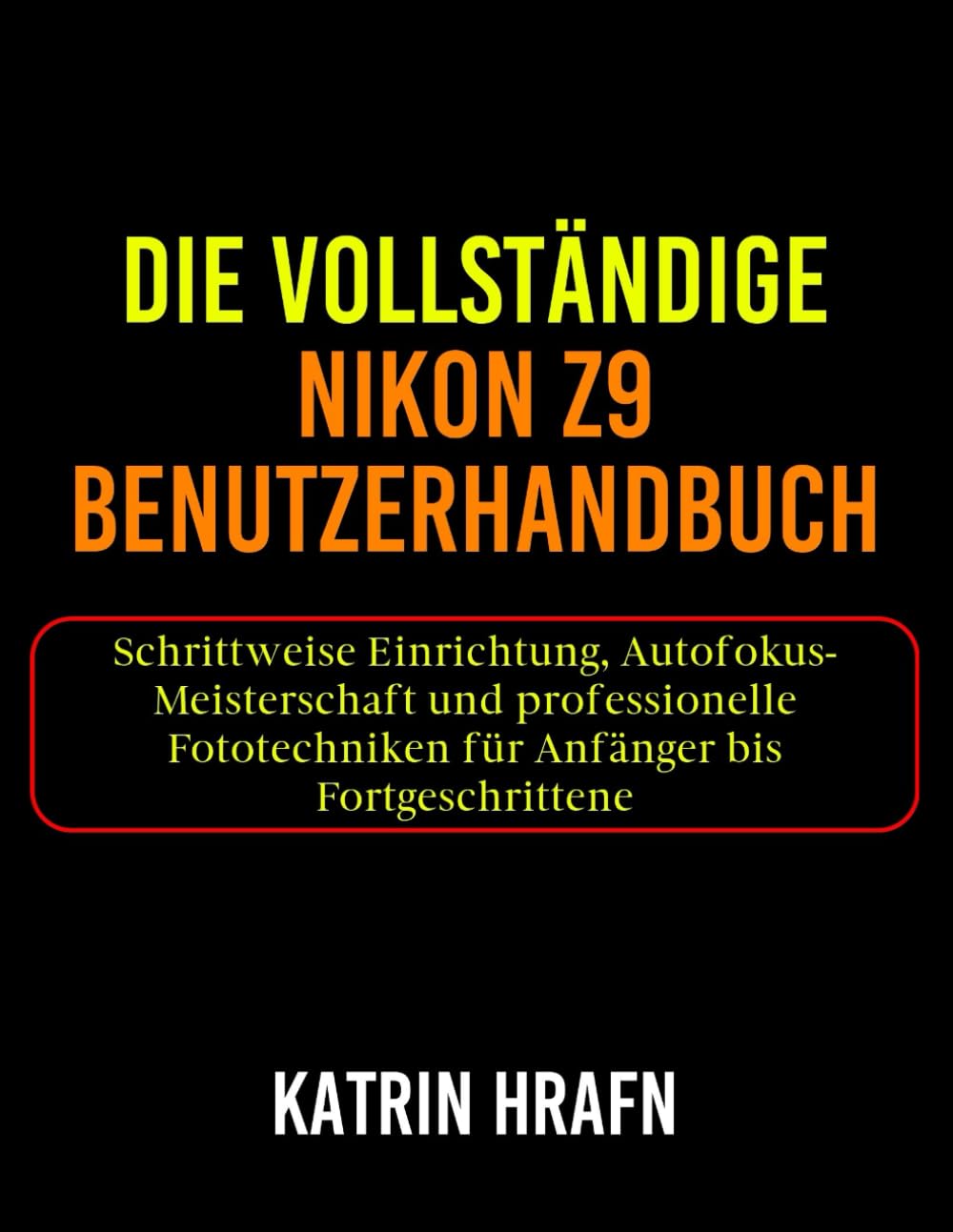 Die Vollständige Nikon Z9 Benutzerhandbuch: Schrittweise Einrichtung, Autofokus-Meisterschaft und professionelle Fototechniken für Anfänger bis Fortgeschrittene