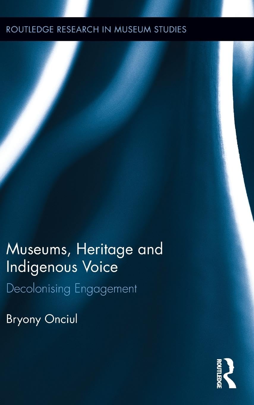 Museums, Heritage and Indigenous Voice: Decolonizing Engagement: 10 (Routledge Research in Museum Studies)