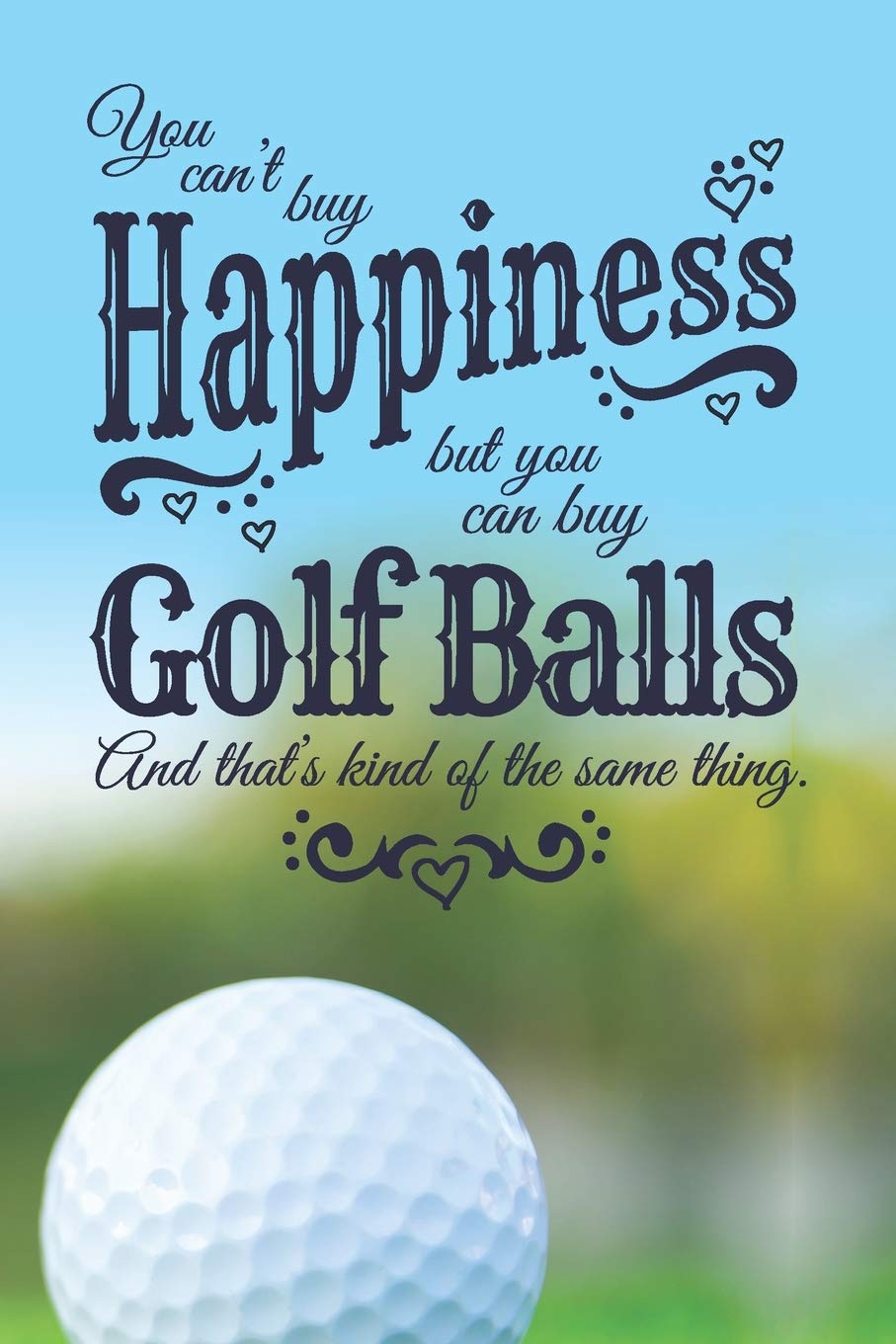 You Can't Buy Happiness, But You Can Buy Golf Balls, And That's Kind Of The Same Thing: Funny 2 Year Undated Weekly Planner For Golf Players