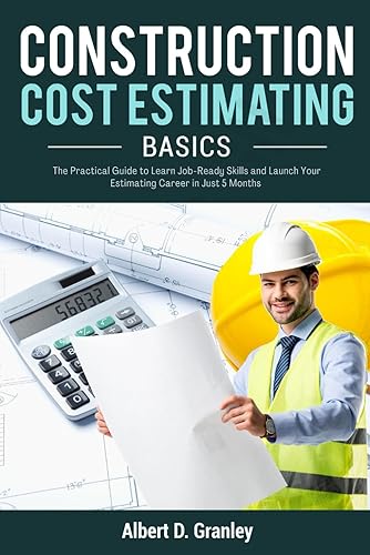 CONSTRUCTION COST ESTIMATING Basics: The Practical Guide to Learn Job-Ready Skills and Launch Your Estimating Career in Just 5 Months