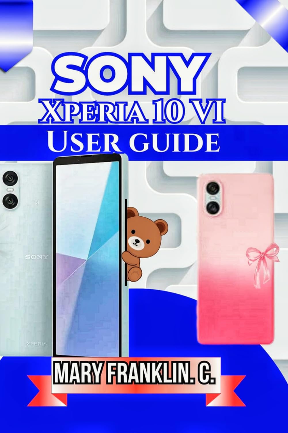 Sony Xperia 10 VI User Guide: Understanding Every Feature, Optimizing Performance, and Troubleshooting Problems