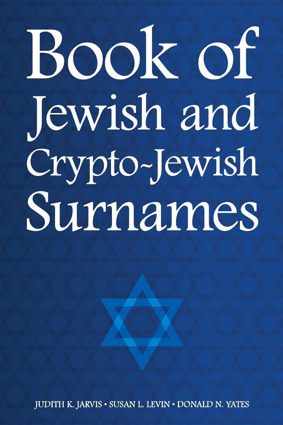 Book of Jewish and Crypto-Jewish Surnames: Jarvis, Judith K., Levin, Susan  L., Yates, Donald N.: 9781985856561: Books - Amazon.ca