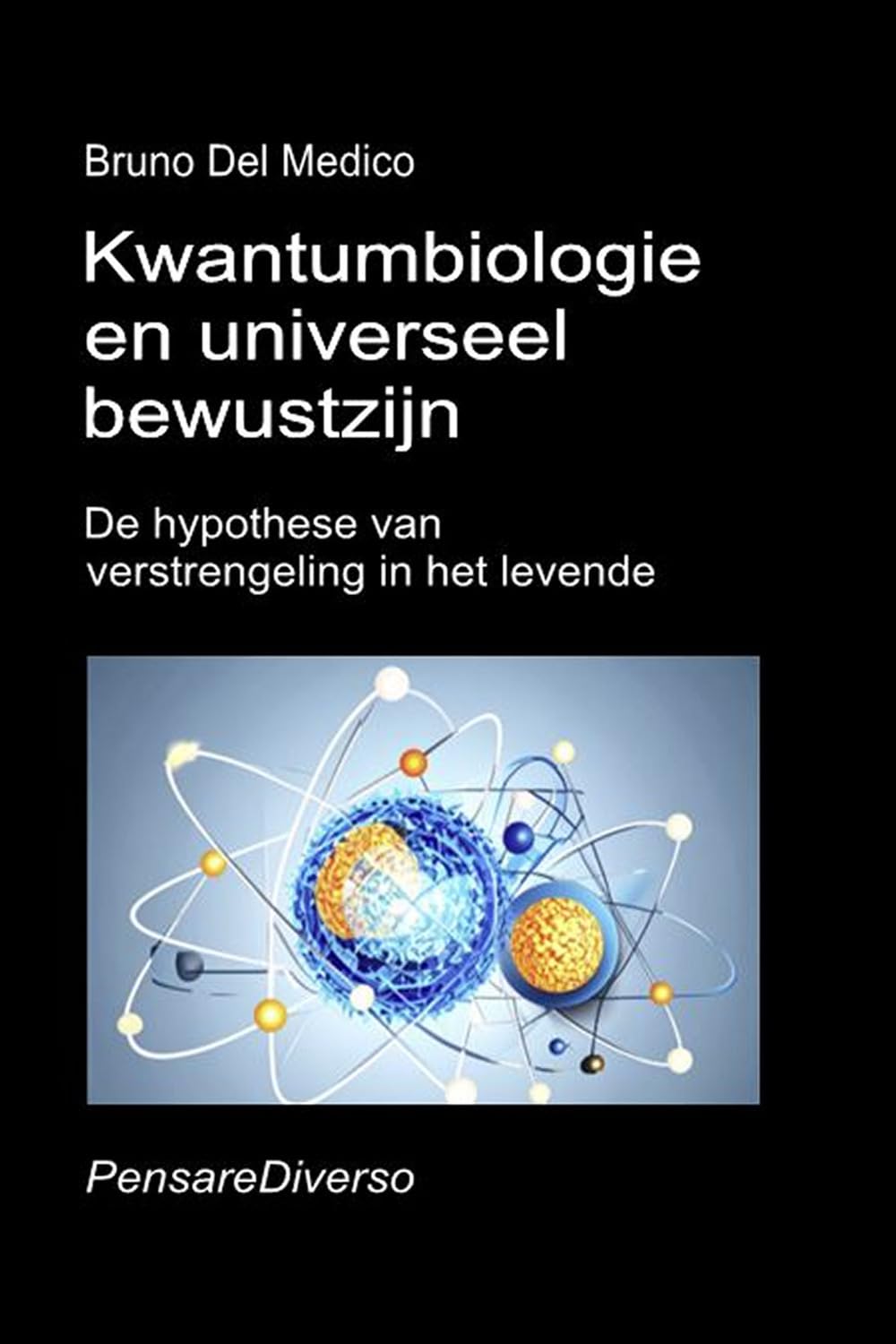 Kwantumbiologie en universeel bewustzijn: De hypothese van verstrengeling in het levende. ((DUT) Kwantumfysica en metafysica. Publicaties van Bruno Del Medico in het Nederlands)